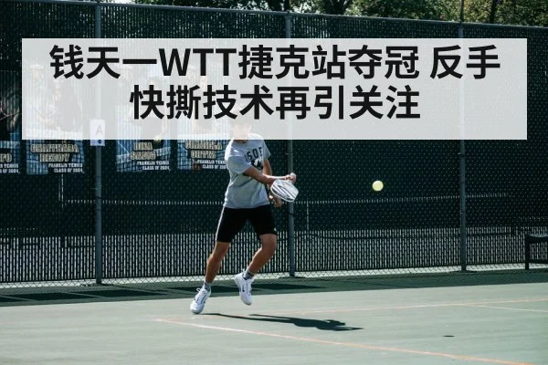 钱天一WTT捷克站夺冠 反手快撕技术再引关注