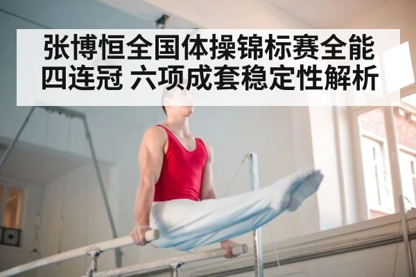 张博恒全国体操锦标赛全能四连冠 六项成套稳定性解析